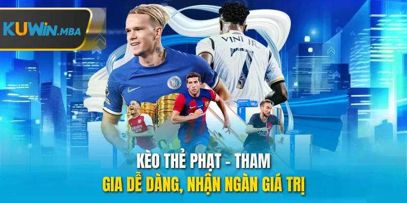 Kèo thẻ phạt tham gia dễ dàng nhận ngàn giá trị